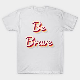 Be Brave T-Shirt